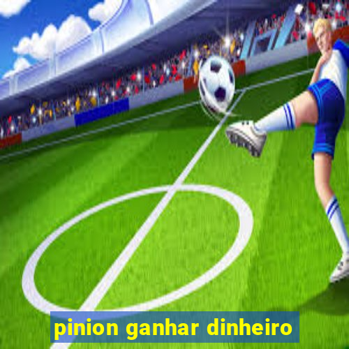 pinion ganhar dinheiro